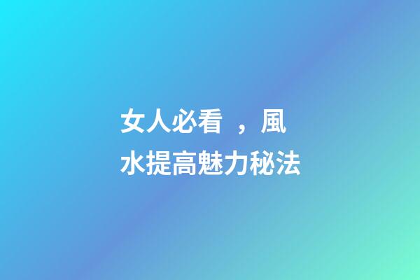 女人必看，風水提高魅力秘法